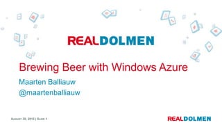 Brewing Beer with Windows Azure
     Maarten Balliauw
     @maartenballiauw


AUGUST 30, 2012 | SLIDE 1
 