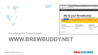 Azurifying the home brewer

      WWW.BREWBUDDY.NET

AUGUST 30, 2012 | SLIDE 14
 