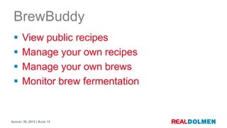 BrewBuddy
      View public recipes
      Manage your own recipes
      Manage your own brews
      Monitor brew ferme...