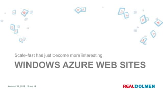 Scale-fast has just become more interesting

      WINDOWS AZURE WEB SITES

AUGUST 30, 2012 | SLIDE 18
 
