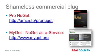 Shameless commercial plug
  Pro NuGet:
   http://amzn.to/pronuget

  MyGet - NuGet-as-a-Service:
   http://www.myget.org...
