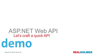 ASP.NET Web API
             Let’s craft a quick API

demo
AUGUST 30, 2012 | SLIDE 47
 