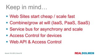 Keep in mind…
      Web Sites start cheap / scale fast
      Combine/grow at will (IaaS, PaaS, SaaS)
      Service bus ...