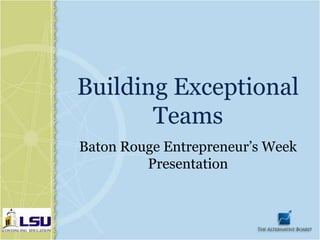 Building Exceptional
       Teams
Baton Rouge Entrepreneur’s Week
         Presentation
 