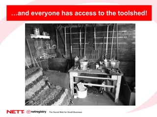 … and everyone has access to the toolshed! The Social Web for Small Business 