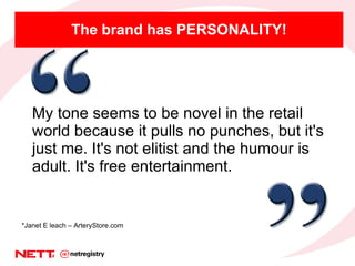 The brand has PERSONALITY! <ul><li>My tone seems to be novel in the retail world because it pulls no punches, but it's jus...