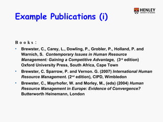Example Publications (i) <ul><li>Books: </li></ul><ul><li>Brewster, C., Carey, L., Dowling, P., Grobler, P., Holland, P. a...