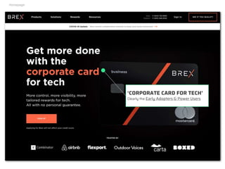‘CORPORATE CARD FOR TECH’
Clearly the Early Adopters & Power Users
Homepage
 