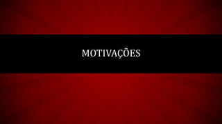 MOTIVAÇÕES
 
