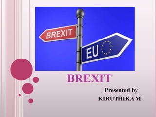 BREXIT
Presented by
KIRUTHIKA M
 