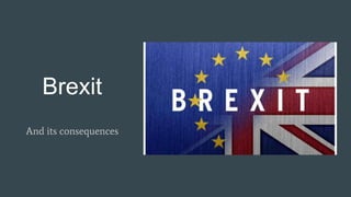 Brexit
And its consequences
 
