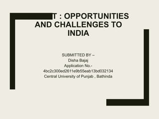 BREXIT : OPPORTUNITIES
AND CHALLENGES TO
INDIA
SUBMITTED BY –
Disha Bajaj
Application No.-
4bc2c300ed2611e9b55eab13bd032134
Central University of Punjab , Bathinda
 