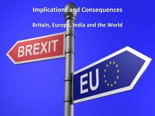 Implications and Consequences
Britain, Europe, India and the World
 