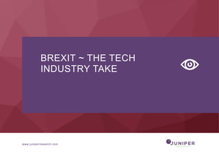 www.juniperresearch.com
BREXIT ~ THE TECH
INDUSTRY TAKE
 