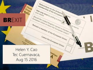 Helen Y. Cao
Tec Cuernavaca,
Aug 15 2016
Source: New York Times, How Britain Voted in the E.U. Referendum
BREXIT
 