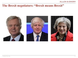 © Allen & Overy 2016 10
The Brexit negotiators: “Brexit means Brexit”
 