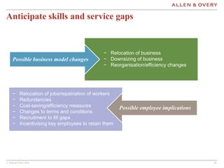 © Allen & Overy 2016 1010
Anticipate skills and service gaps
− Relocation of business
− Downsizing of business
− Reorganis...