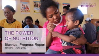 Biannual Progress Report
January – June 2020
THE POWER
OF NUTRITION
 