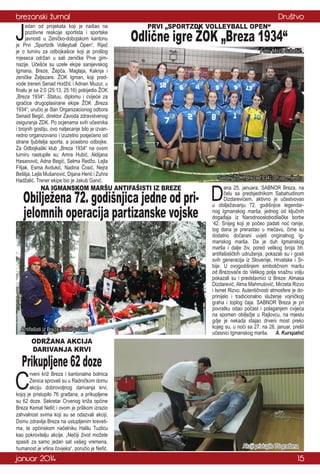 brezanski žurnal

J

edan od projekata koji je naišao na
pozitivne reakcije sportista i sportske
javnosti u Zeničko-dobojskom kantonu
je Prvi „Sportzdk Volleyball Open“. Riječ
je o turniru za odbojkašice koji je prošlog
mjeseca održan u sali zeničke Prve gimnazije. Učešće su uzele ekipe sarajevskog
Igmana, Breze, Žepča, Maglaja, Kaknja i
zeničke Željezare. ŽOK Igman, koji predvode treneri Senad Hodžić i Adnan Muzur, u
finalu je sa 2:0 (25:13, 25:16) pobijedio ŽOK
„Breza 1934“. Statuu, diplomu i cvijeće za
igračice drugoplasirane ekipe ŽOK „Breza
1934“, uručio je član Organizacionog odbora
Senaid Begić, direktor Zavoda zdravstvenog
osiguranja ZDK. Po ocjenama svih učesnika
i brojnih gostiju, ovo natjecanje bilo je izvanredno organizovano i izuzetno posjećeno od
strane ljubitelja sporta, a posebno odbojke.
Za Odbojkaški klub „Breza 1934“ na ovom
turniru nastupile su: Amra Hubić, Aldijana
Hasanović, Adna Begić, Selma Redžo, Lejla
Frljak, Esma Avdukić, Nadina Čosić, Nejra
Bešlija, Lejla Mušanović, Dijana Herić i Zuhra
Hadžalić. Trener ekipe bio je Jakub Ganić.

Društvo
PRVI „SPORTZDK VOLLEYBALL OPEN“

Odlične igre ŽOK „Breza 1934“

NA IGMANSKOM MARŠU ANTIFAŠISTI IZ BREZE

Obilježena 72. godišnjica jedne od prijelomnih operacija partizanske vojske

Antifašisti iz Breze: Odali počast

ODRŽANA AKCIJA
DARIVANJA KRVI

Foto: Mirza Subašić

Sastav ŽOK „Breza 1934“: Drugo mjesto

D

ana 25. januara, SABNOR Breza, na
čelu sa predsjednikom Sabahudinom
Dizdarevićem, aktivno je učestvovao
u obilježavanju 72. godišnjice legendarnog Igmanskog marša, jednog od ključnih
događaja iz Narodnooslobodilačke borbe
‘42. Snijeg koji je počeo padati noć ranije,
tog dana je prerastao u mećavu, čime su
dodatno dočarani uvjeti originalnog Igmanskog marša. Da je duh Igmanskog
marša i dalje živ, pored velikog broja bh.
antifašističkih udruženja, pokazali su i gosti
svih generacija iz Slovenije, Hrvatske i Srbije. U ovogodišnjem simboličnom maršu
od Brezovače do Velikog polja snažnu volju
pokazali su i predstavnici iz Breze: Almasa
Dizdarević, Alma Mahmutović, Mirzeta Rizvo
i Ismet Rizvo. Autentičnosti atmosfere je doprinijelo i tradicionalno služenje vojničkog
graha i toplog čaja. SABNOR Breza je pri
povratku odao počast i polaganjem cvijeća
na spomen obilježje u Rajlovcu, na mjestu
gdje je nekada stajao drveni most preko
kojeg su, u noći sa 27. na 28. januar, prešli
učesnici Igmanskog marša. A. Kurspahić

Prikupljene 62 doze

C

rveni križ Breza i kantonalna bolnica
Zenica sproveli su u Radničkom domu
akciju dobrovoljnog darivanja krvi,
kojoj je pristupilo 76 građana, a prikupljene
su 62 doze. Sekretar Crvenog križa općine
Breza Kemal Nefić i ovom je prilikom izrazio
zahvalnost svima koji su se odazvali akciji,
Domu zdravlja Breza na ustupljenim krevetima, te općinskom načelniku Halilu Tuzliću
kao pokrovitelju akcije. „Nečiji život možete
spasiti za samo jedan sat vašeg vremena,
humanost je vrlina čovjeka“, poručio je Nefić.

januar 2014

Akciji pristupilo 76 građana

15

 