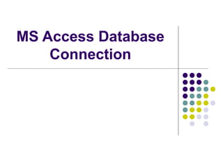 MS Access Database
Connection
 