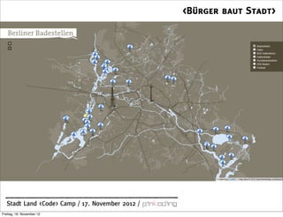 <Bürger baut Stadt>




  Stadt Land <Code> Camp / 17. November 2012 /
Freitag, 16. November 12
 