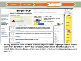 Andere zum Event   Abschlussbericht
          Profil ändern   Event anlegen
                                              Einladen          schreiben




 Am Tag nach dem Event wird das Event als abgeschlossen angezeigt und der Initiator
  kann einen Bericht über den Verlauf verfassen, indem er auf Bericht darüber klickt.
 Im sich dafür öffnenden Eingabefenster kann er dann eine Zusammenfassung eingeben und
  speichern.
 