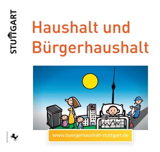 Haushalt und
Bürgerhaushalt




  www.buergerhaushalt-stuttgart.de
 