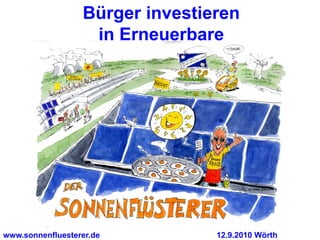 Bürger investieren
                   in Erneuerbare




www.sonnenfluesterer.de          12.9.2010 Wörth
 