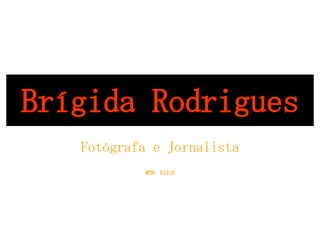 Brígida Rodrigues Fotógrafa e Jornalista MTB: 51210 