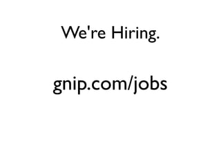 We're Hiring.

gnip.com/jobs
 