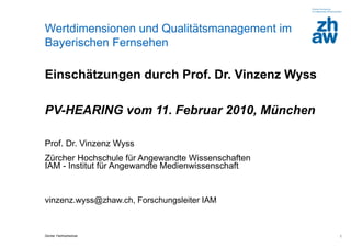 Einschätzungen durch Prof. Dr. Vinzenz Wyss PV-HEARING vom 11. Februar 2010, München Prof. Dr. Vinzenz Wyss  Zürcher Hochschule für Angewandte Wissenschaften IAM - Institut für Angewandte Medienwissenschaft vinzenz.wyss@zhaw.ch, Forschungsleiter IAM 