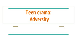 Teen drama:
Adversity
 