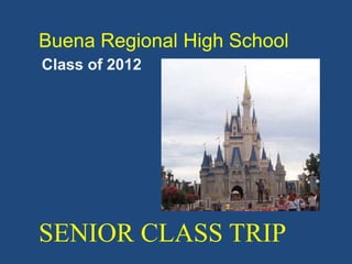 Buena Regional High School
SENIOR CLASS TRIP
Class of 2012
 