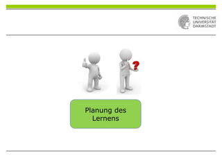 Planung des
Lernens
 