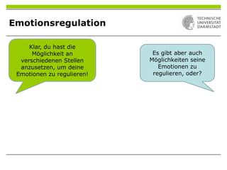 Es gibt aber auch
Möglichkeiten seine
Emotionen zu
regulieren, oder?
Klar, du hast die
Möglichkeit an
verschiedenen Stellen
anzusetzen, um deine
Emotionen zu regulieren!
Emotionsregulation
 