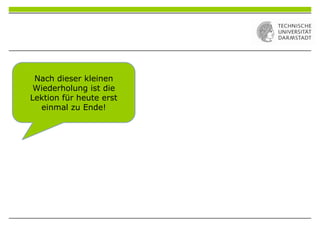 Nach dieser kleinen
Wiederholung ist die
Lektion für heute erst
einmal zu Ende!
 