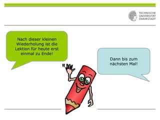 Dann bis zum
nächsten Mal!
Nach dieser kleinen
Wiederholung ist die
Lektion für heute erst
einmal zu Ende!
 