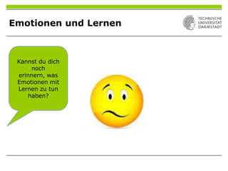 Emotionen und Lernen
Kannst du dich
noch
erinnern, was
Emotionen mit
Lernen zu tun
haben?
 