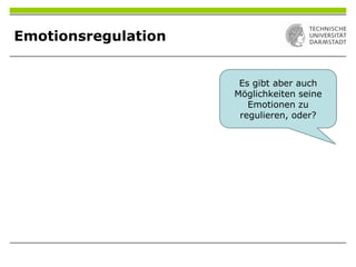Es gibt aber auch
Möglichkeiten seine
Emotionen zu
regulieren, oder?
Emotionsregulation
 