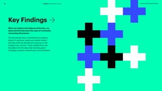 15
Key Findings
When we looked at the highest performers, we
observed that they have four ways of continually
reinventing themselves.
The top brands have a commitment to staying
ahead of customer needs and market trends — 
and they have the discipline to execute on the
insights they uncover. These insights form the
foundation for the ideas that become game-
changing customer experiences and innovations.
Prophet Brand Relevance Index® prophet.com/relevantbrands-2018
 