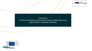 Anyquestions?
Conclusion:
The EU Commission puts human-centricity central which is an
opportunity for workplace innovation
 
