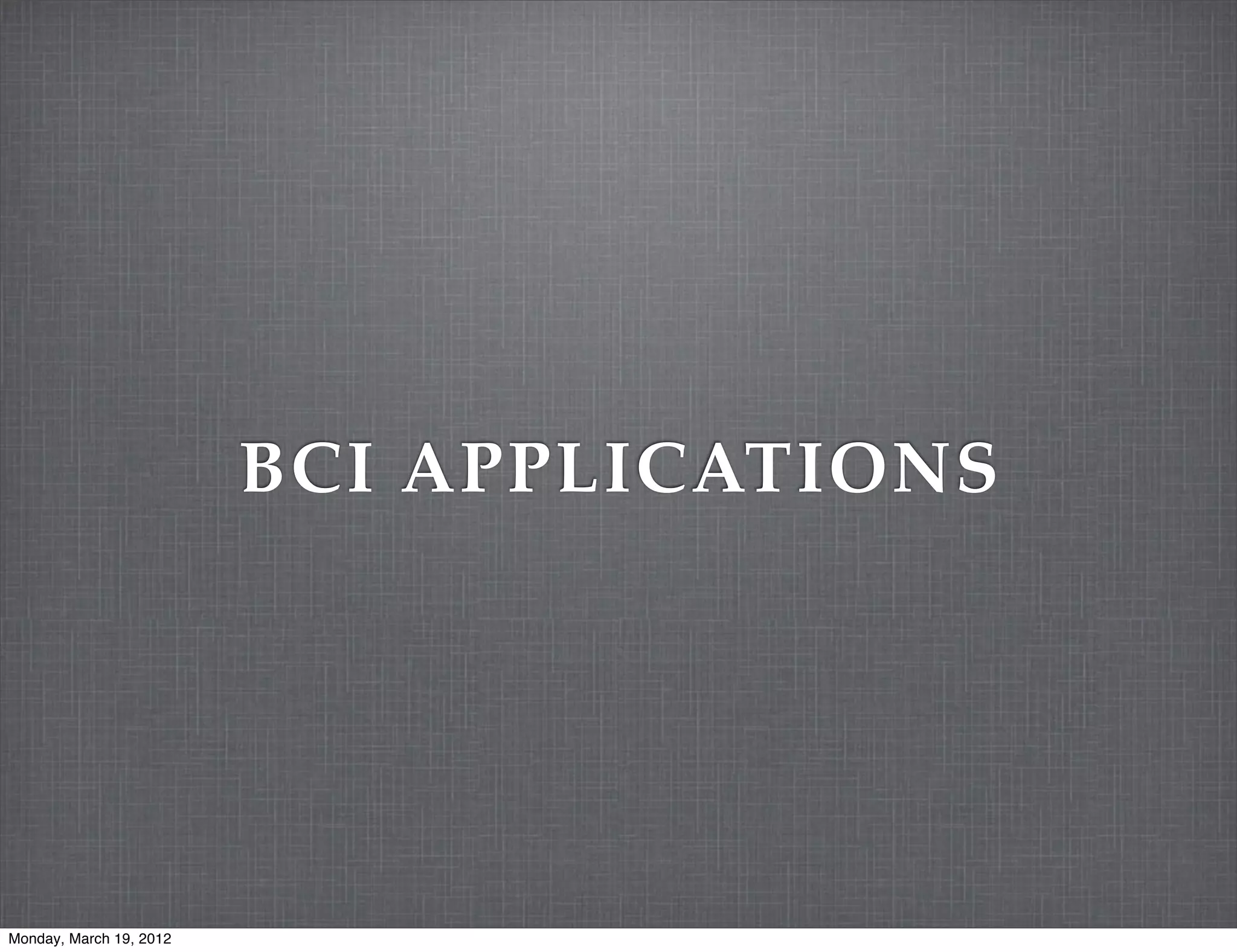 BCI APPLICATIONS




Monday, March 19, 2012
 