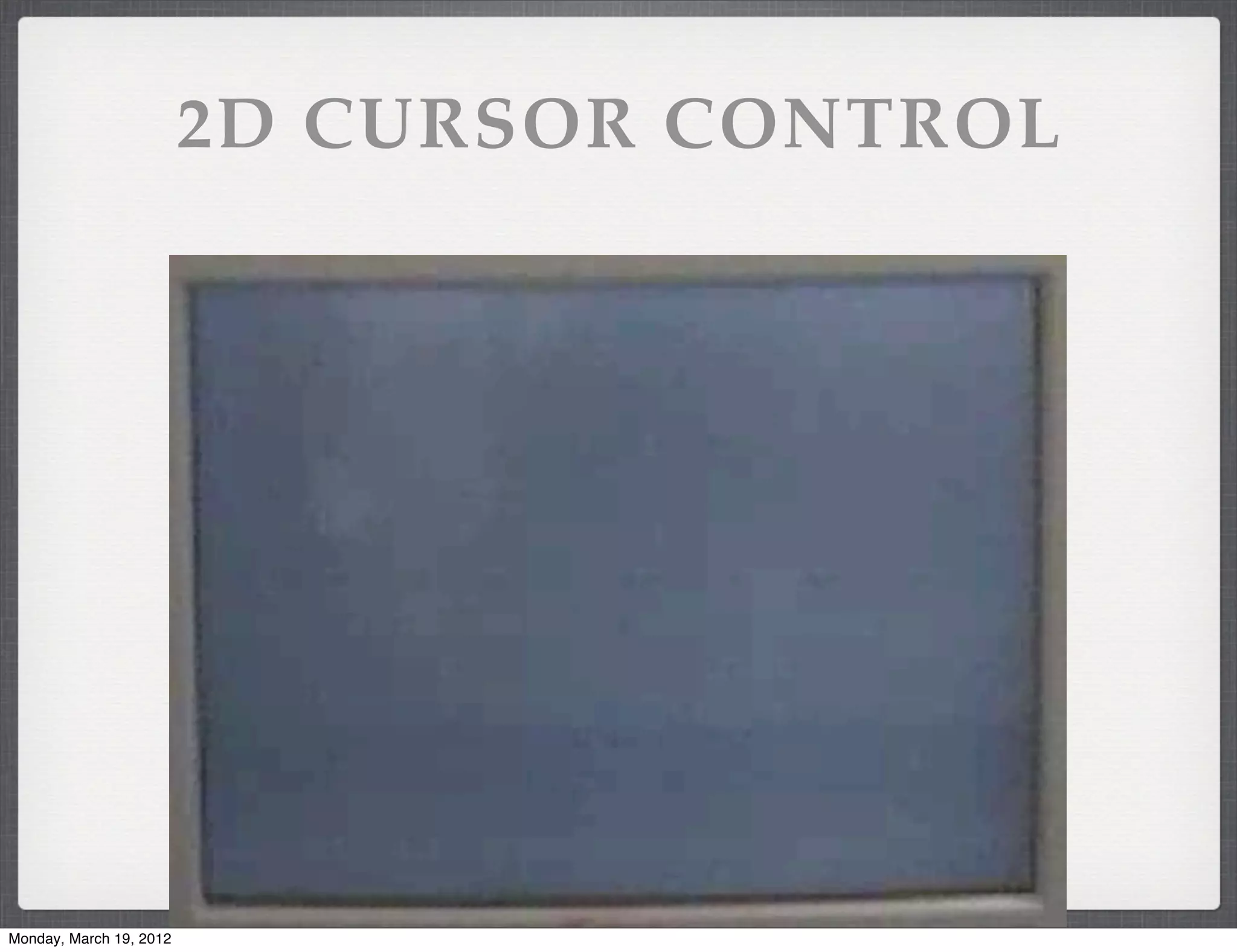 2D CURSOR CONTROL




Monday, March 19, 2012
 