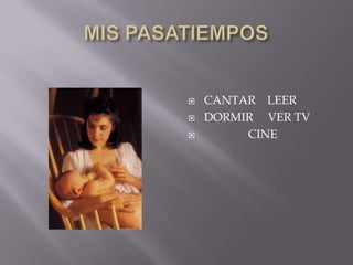    CANTAR LEER
   DORMIR VER TV
        CINE
 