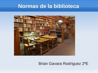 Normas de la biblioteca




       Brian Gavara Rodriguez 2ºE
 