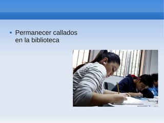    Permanecer callados
    en la biblioteca
 