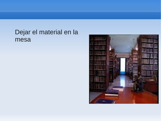 Dejar el material en la
mesa
 