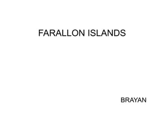 FARALLON ISLANDS
BRAYAN
 