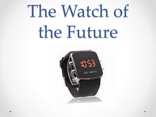 TheWatch of 
the Future 
 