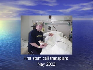 First stem cell transplant  May 2003 